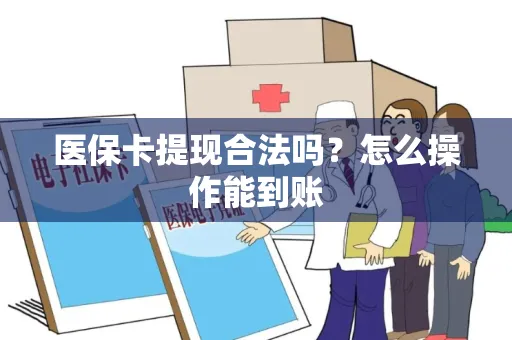 医保卡提现合法吗？怎么操作能到账